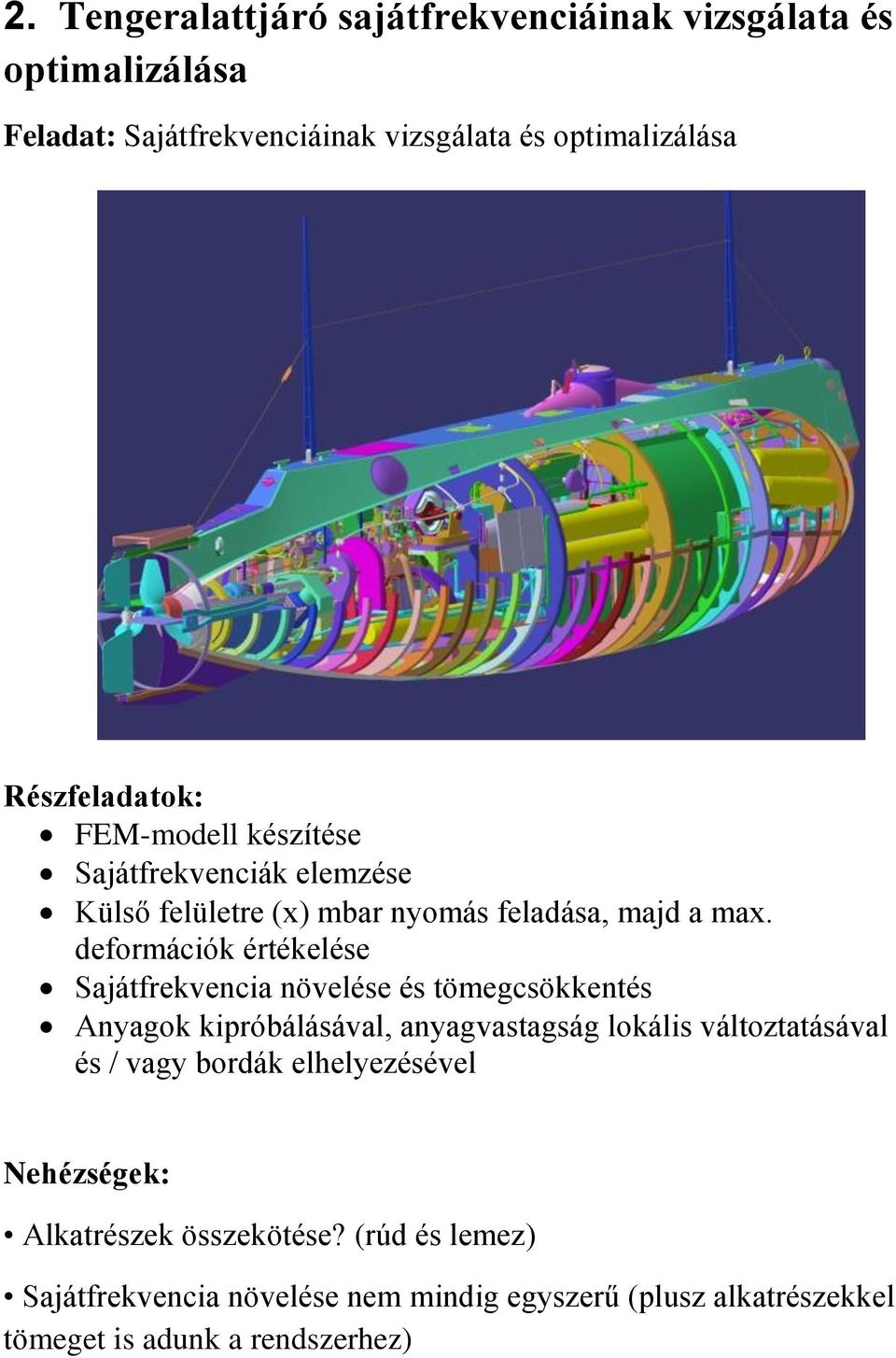 deformációk értékelése Sajátfrekvencia növelése és tömegcsökkentés Anyagok kipróbálásával, anyagvastagság lokális változtatásával és /