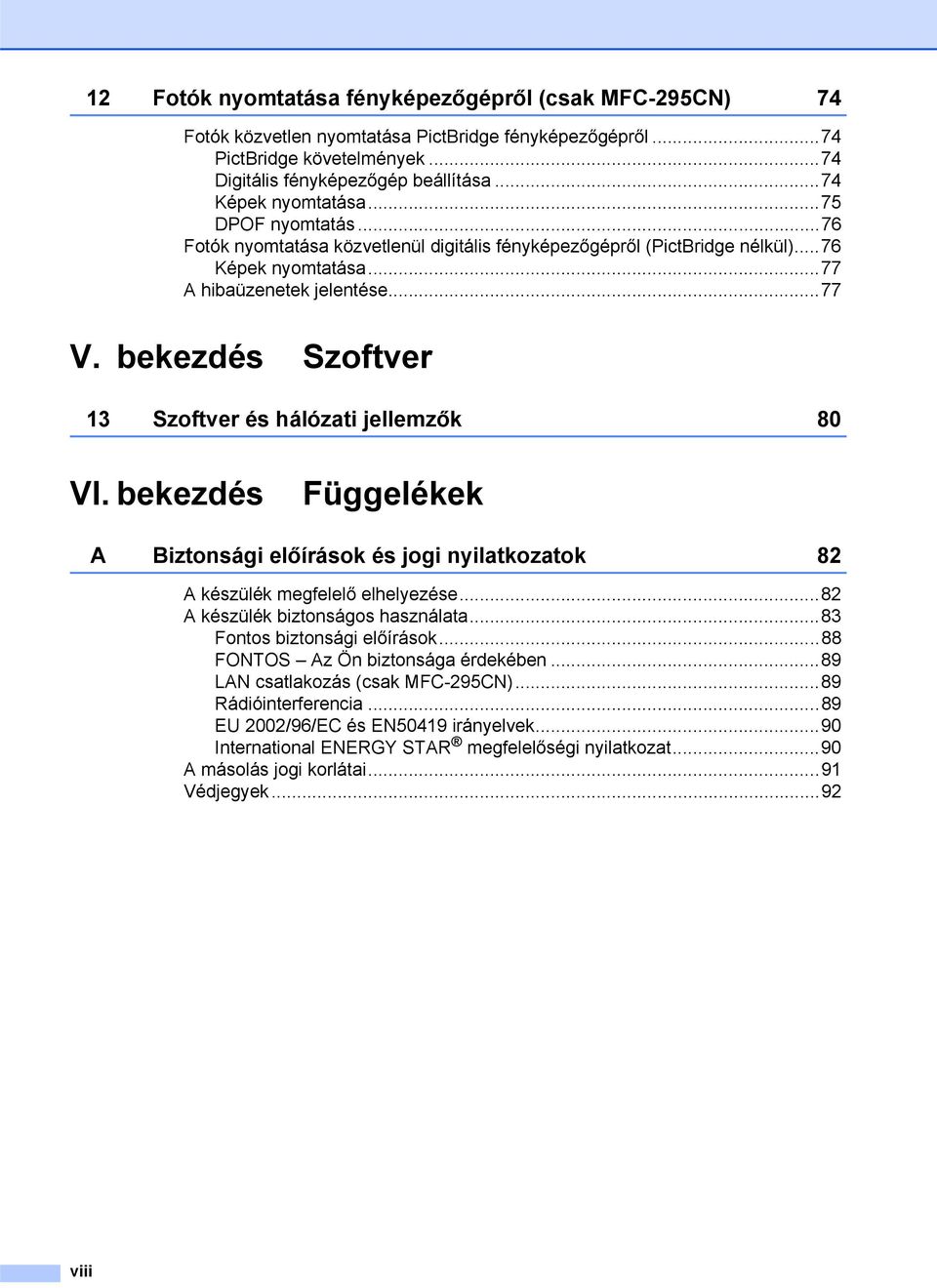 bekezdés Szoftver 13 Szoftver és hálózati jellemzők 80 VI. bekezdés Függelékek A Biztonsági előírások és jogi nyilatkozatok 82 A készülék megfelelő elhelyezése...82 A készülék biztonságos használata.