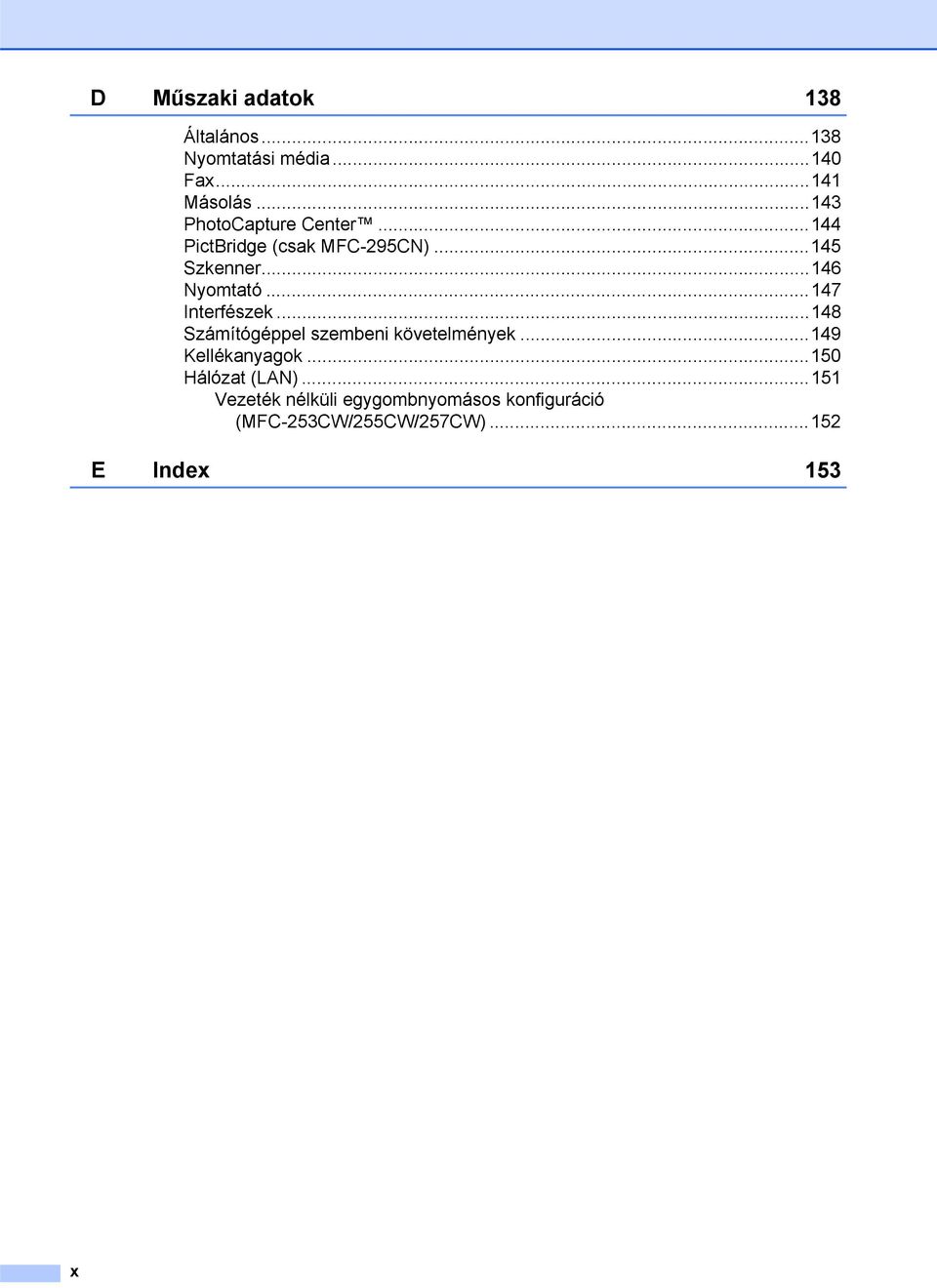 ..147 Interfészek...148 Számítógéppel szembeni követelmények...149 Kellékanyagok.