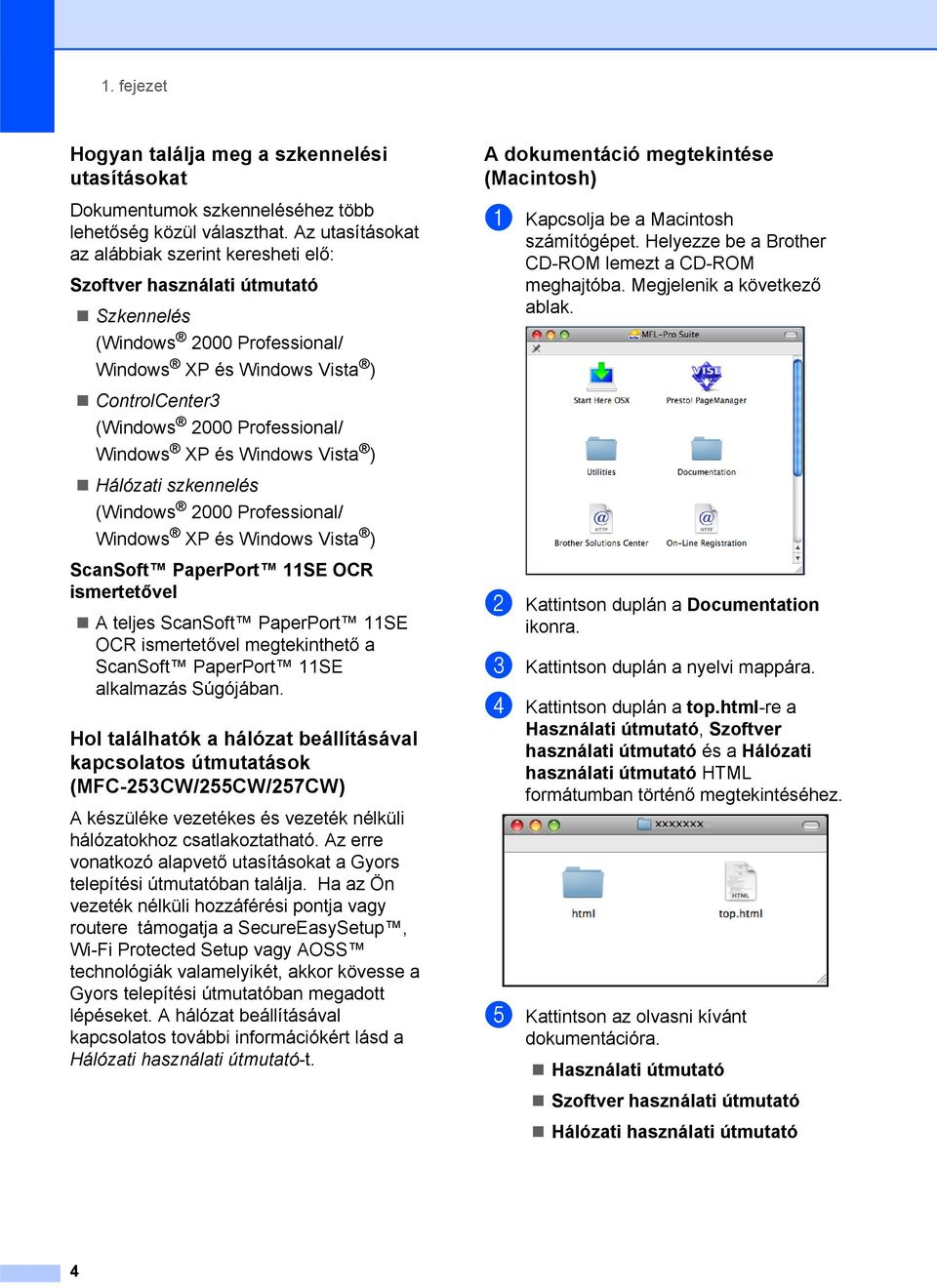 XP és Windows Vista ) Hálózati szkennelés (Windows 2000 Professional/ Windows XP és Windows Vista ) ScanSoft PaperPort 11SE OCR ismertetővel A teljes ScanSoft PaperPort 11SE OCR ismertetővel