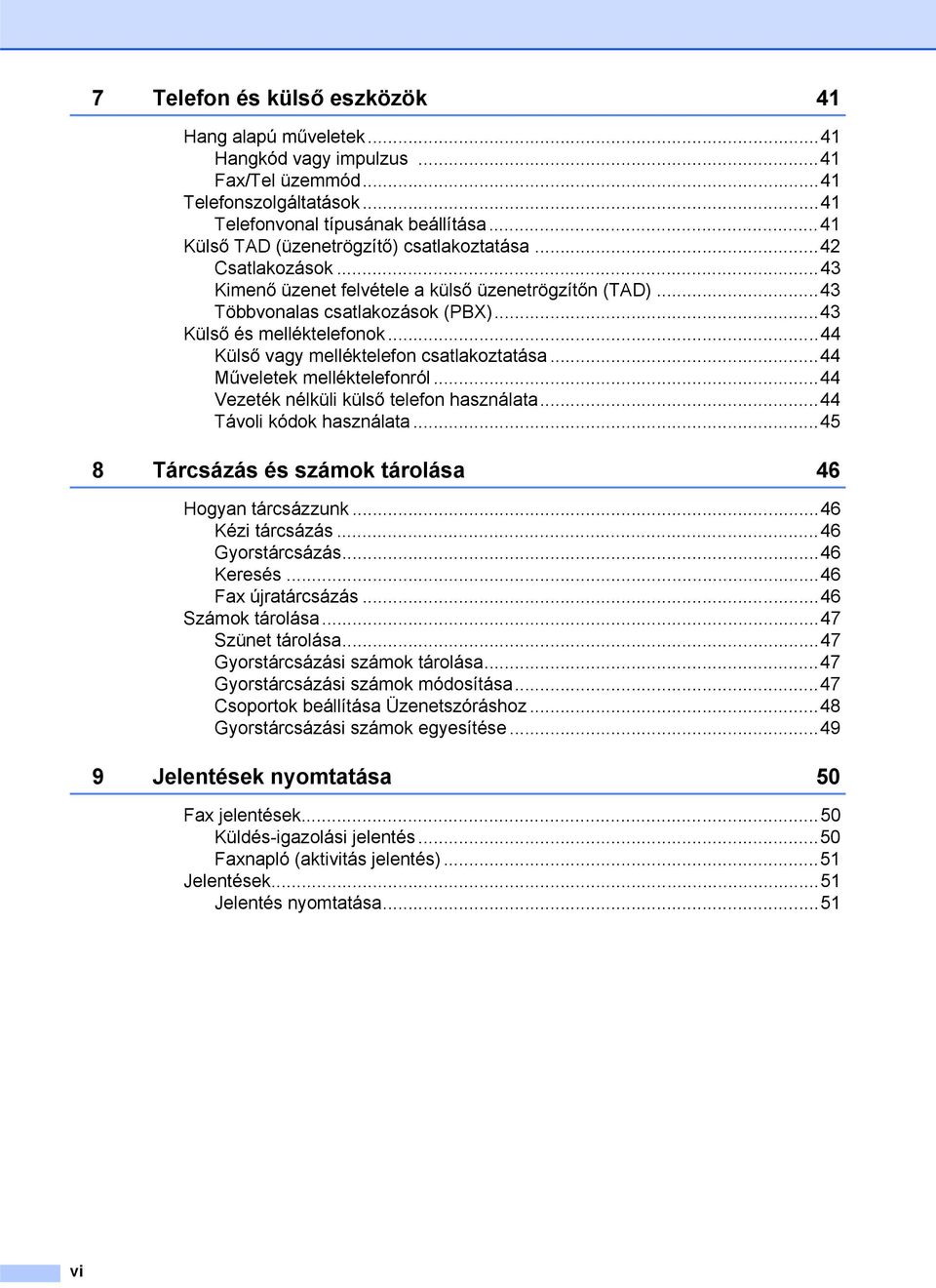 ..44 Külső vagy melléktelefon csatlakoztatása...44 Műveletek melléktelefonról...44 Vezeték nélküli külső telefon használata...44 Távoli kódok használata.