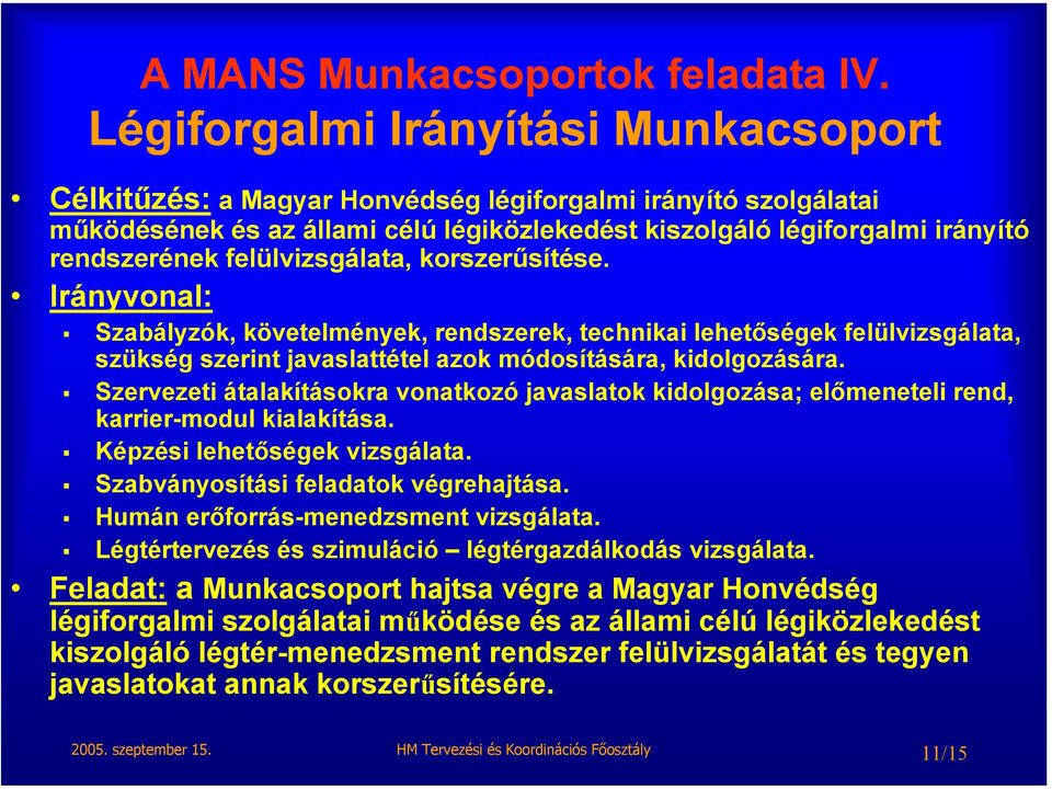 felülvizsgálata, korszerűsítése. Irányvonal: Szabályzók, követelmények, rendszerek, technikai lehetőségek felülvizsgálata, szükség szerint javaslattétel azok módosítására, kidolgozására.