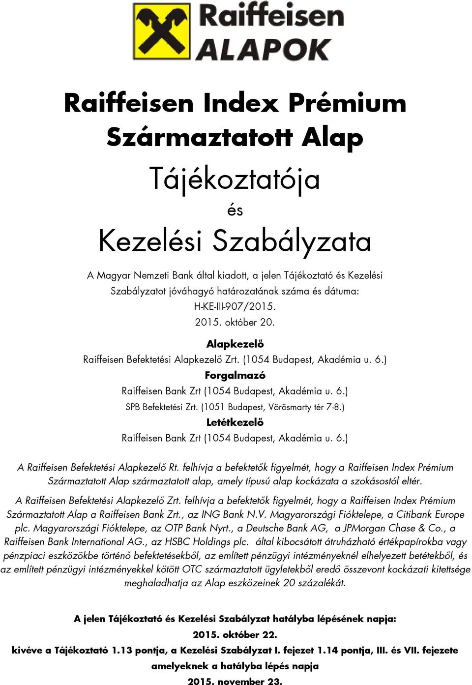 (1051 Budapest, Vörösmarty tér 7-8.) Letétkezelő Raiffeisen Bank Zrt (1054 Budapest, Akadémia u. 6.) A Raiffeisen Befektetési Alapkezelő Rt.