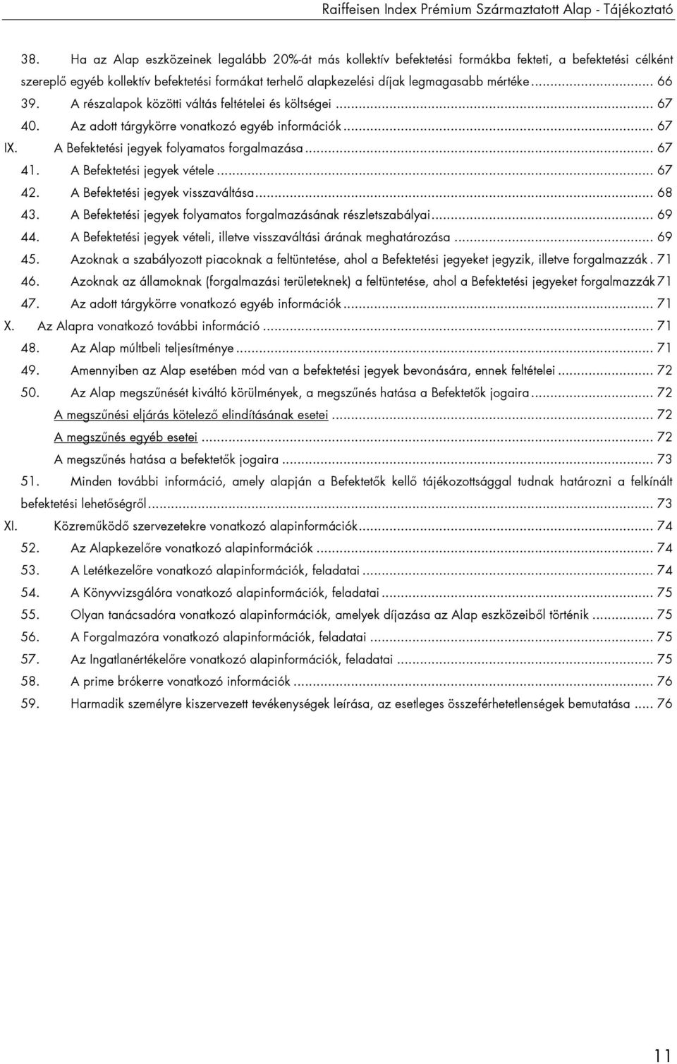 .. 66 39. A részalapok közötti váltás feltételei és költségei... 67 40. Az adott tárgykörre vonatkozó egyéb információk... 67 IX. A Befektetési jegyek folyamatos forgalmazása... 67 41.