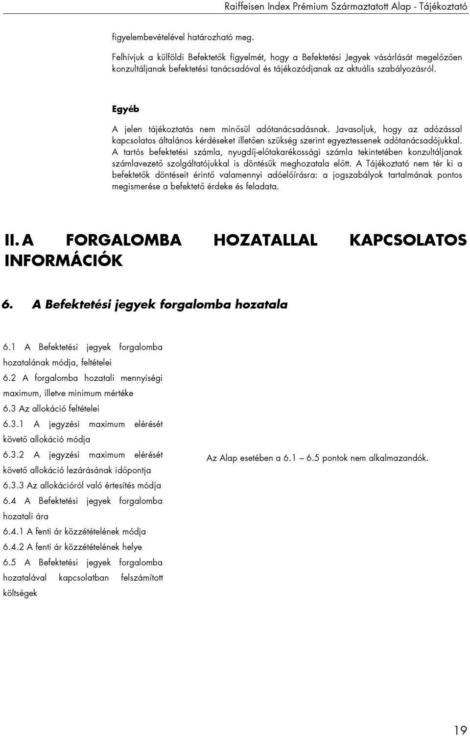 Egyéb A jelen tájékoztatás nem minősül adótanácsadásnak. Javasoljuk, hogy az adózással kapcsolatos általános kérdéseket illetően szükség szerint egyeztessenek adótanácsadójukkal.