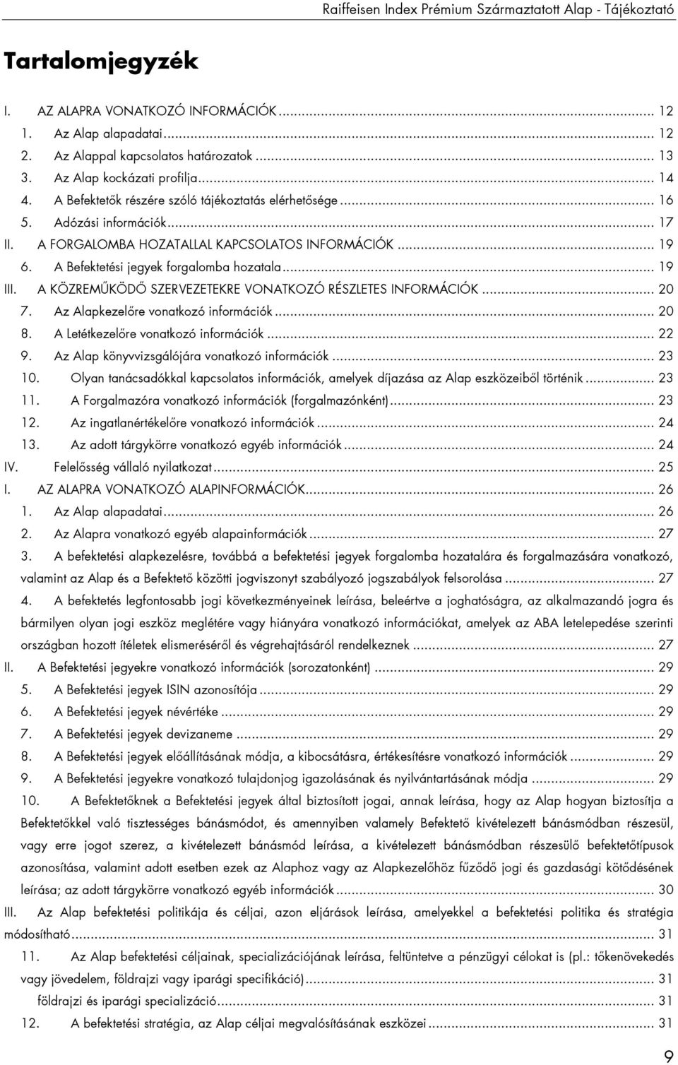 A Befektetési jegyek forgalomba hozatala... 19 III. A KÖZREMŰKÖDŐ SZERVEZETEKRE VONATKOZÓ RÉSZLETES INFORMÁCIÓK... 20 7. Az Alapkezelőre vonatkozó információk... 20 8.