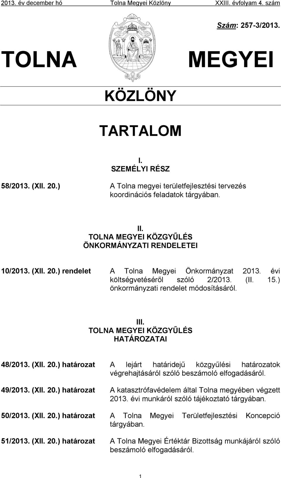 évi költségvetéséről szóló 2/2013. (II. 15.) önkormányzati rendelet módosításáról. III. TOLNA MEGYEI KÖZGYŰLÉS HATÁROZATAI 48/2013. (XII. 20.