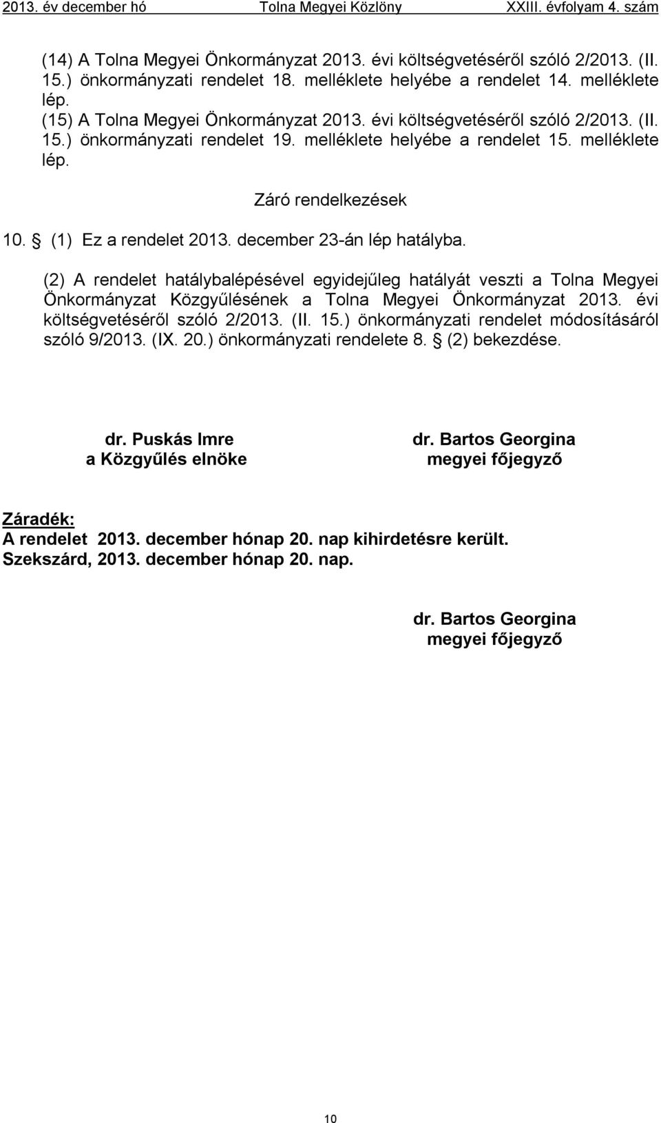 melléklete lép. Záró rendelkezések 10. (1) Ez a rendelet 2013. december 23-án lép hatályba.