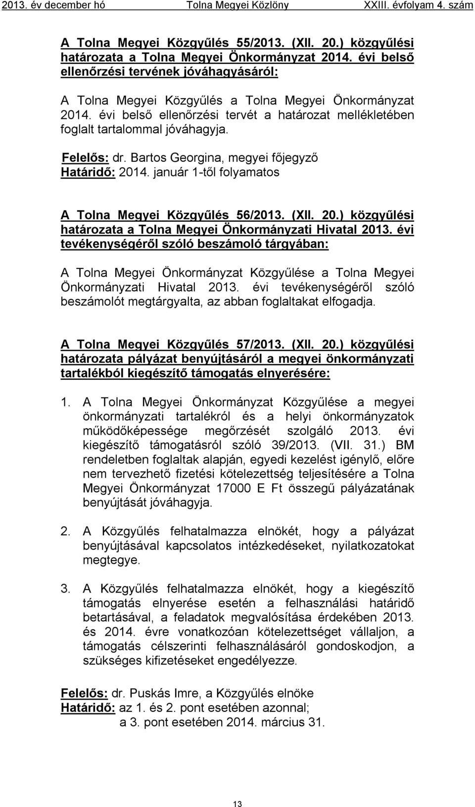 Felelős: dr. Bartos Georgina, megyei főjegyző Határidő: 2014. január 1-től folyamatos A Tolna Megyei Közgyűlés 56/2013. (XII. 20.) közgyűlési határozata a Tolna Megyei Önkormányzati Hivatal 2013.