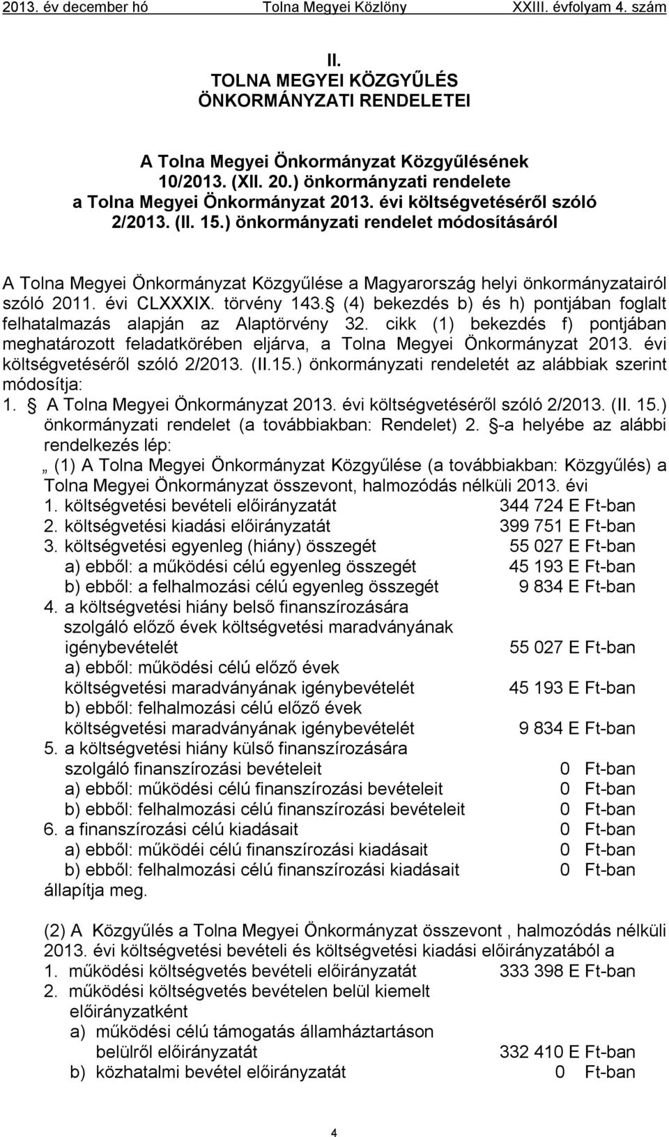 ) önkormányzati rendelet módosításáról A Tolna Megyei Önkormányzat Közgyűlése a Magyarország helyi önkormányzatairól szóló 2011. évi CLXXXIX. törvény 143.