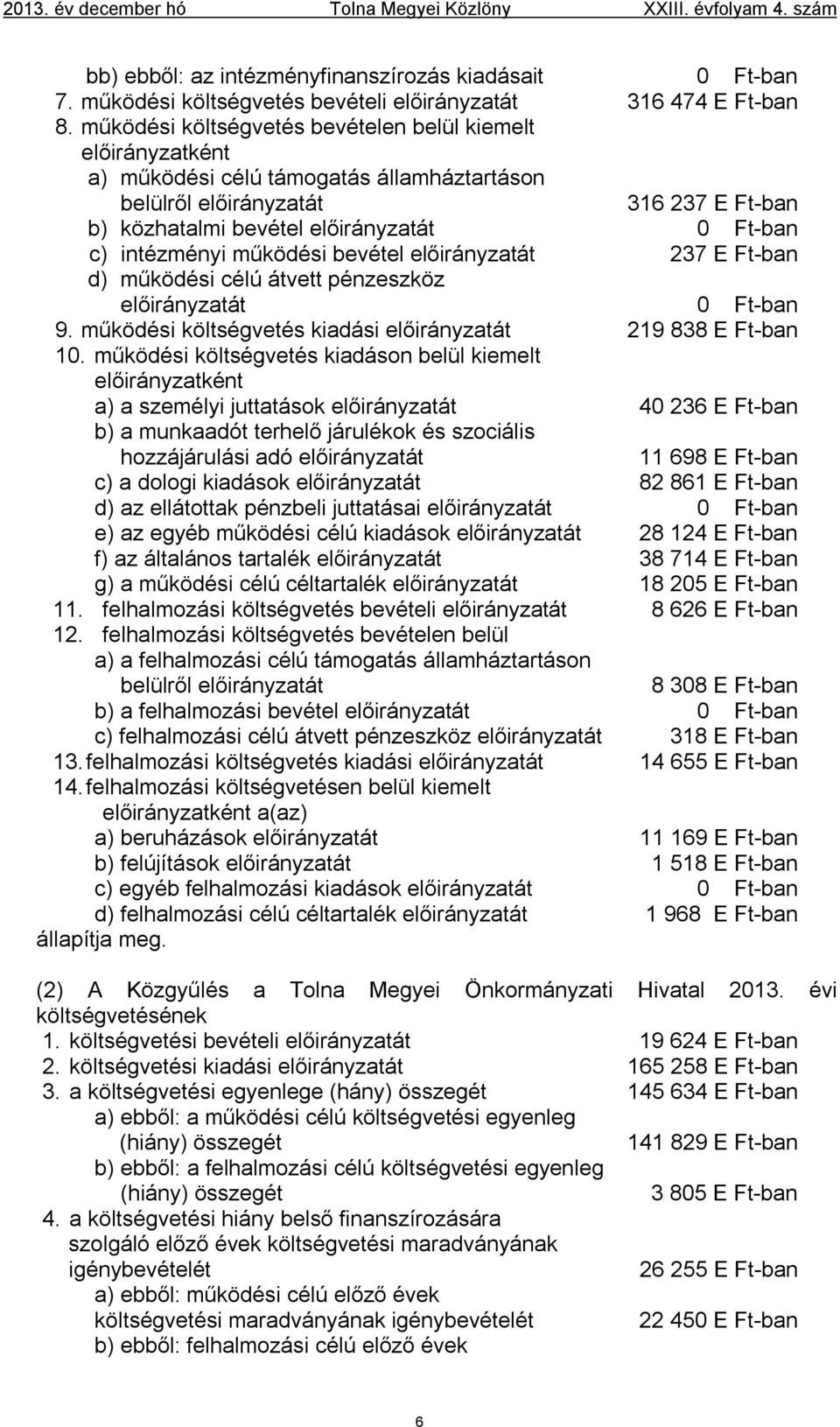 intézményi működési bevétel előirányzatát 237 E Ft-ban d) működési célú átvett pénzeszköz előirányzatát 0 Ft-ban 9. működési költségvetés kiadási előirányzatát 219 838 E Ft-ban 10.