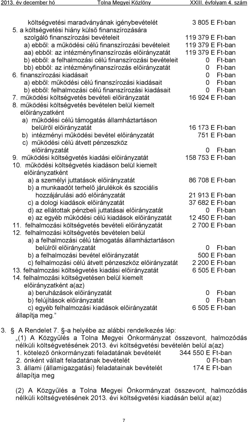 intézményfinanszírozás előirányzatát 119 379 E Ft-ban b) ebből: a felhalmozási célú finanszírozási bevételeit 0 Ft-ban bb) ebből: az intézményfinanszírozás előirányzatát 0 Ft-ban 6.