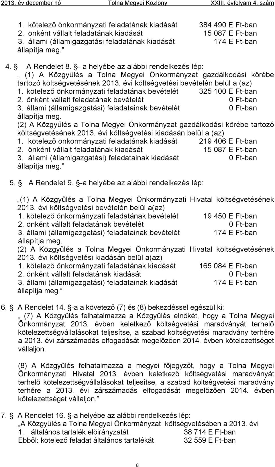 - a helyébe az alábbi rendelkezés lép: (1) A Közgyűlés a Tolna Megyei Önkormányzat gazdálkodási körébe tartozó költségvetésének 2013. évi költségvetési bevételén belül a (az) 1.