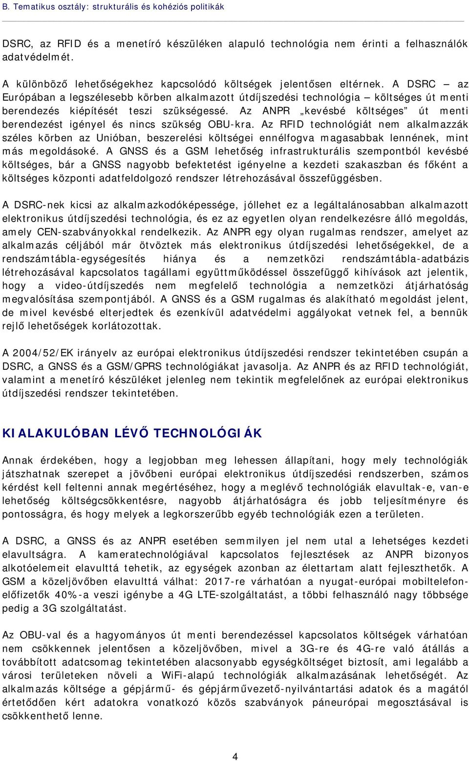 A DSRC az Európában a legszélesebb körben alkalmazott útdíjszedési technológia költséges út menti berendezés kiépítését teszi szükségessé.