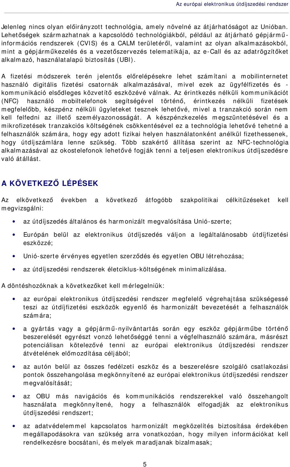 a vezetőszervezés telematikája, az e-call és az adatrögzítőket alkalmazó, használatalapú biztosítás (UBI).