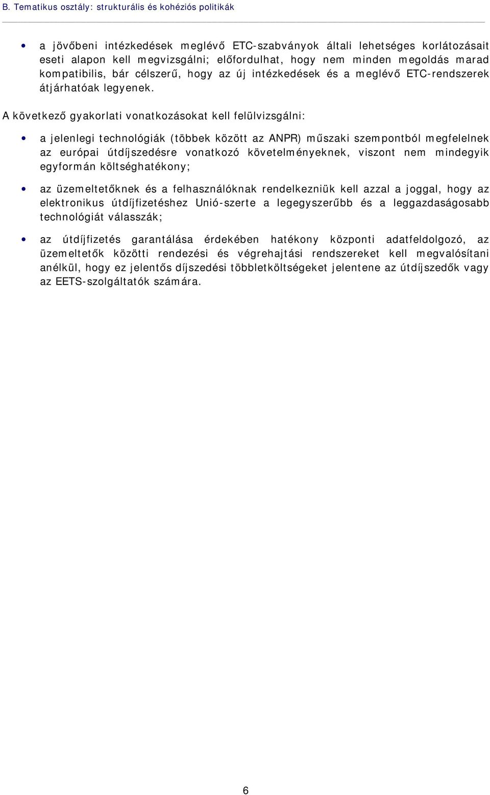 A következő gyakorlati vonatkozásokat kell felülvizsgálni: a jelenlegi technológiák (többek között az ANPR) műszaki szempontból megfelelnek az európai útdíjszedésre vonatkozó követelményeknek,