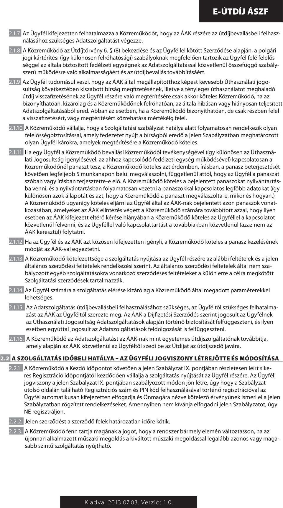 fedélzeti egységnek az Adatszolgáltatással közvetlenül összefüggő szabályszerű működésre való alkalmasságáért és az útdíjbevallás továbbításáért. 2.1.