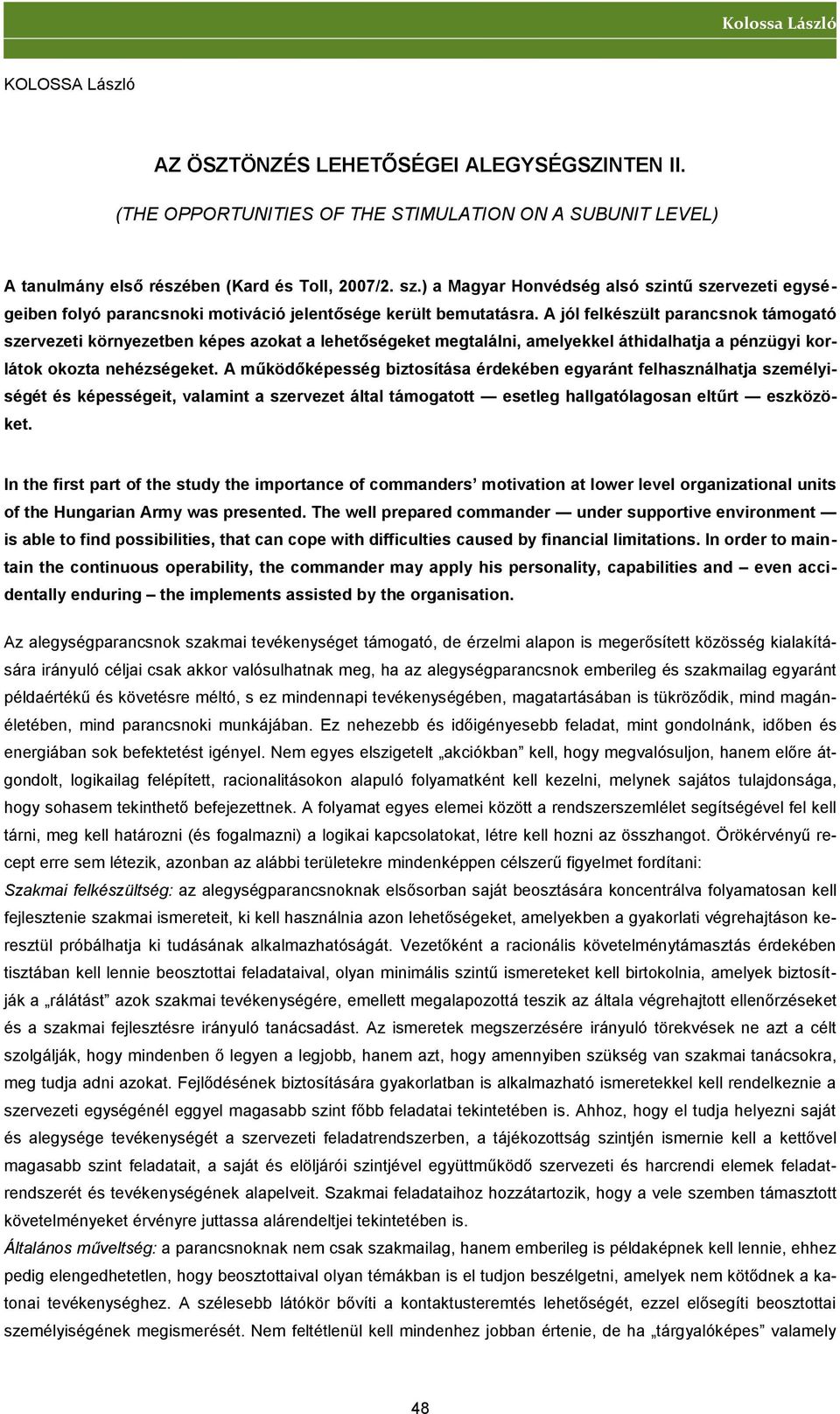 A jól felkészült parancsnok támogató szervezeti környezetben képes azokat a lehetőségeket megtalálni, amelyekkel áthidalhatja a pénzügyi korlátok okozta nehézségeket.