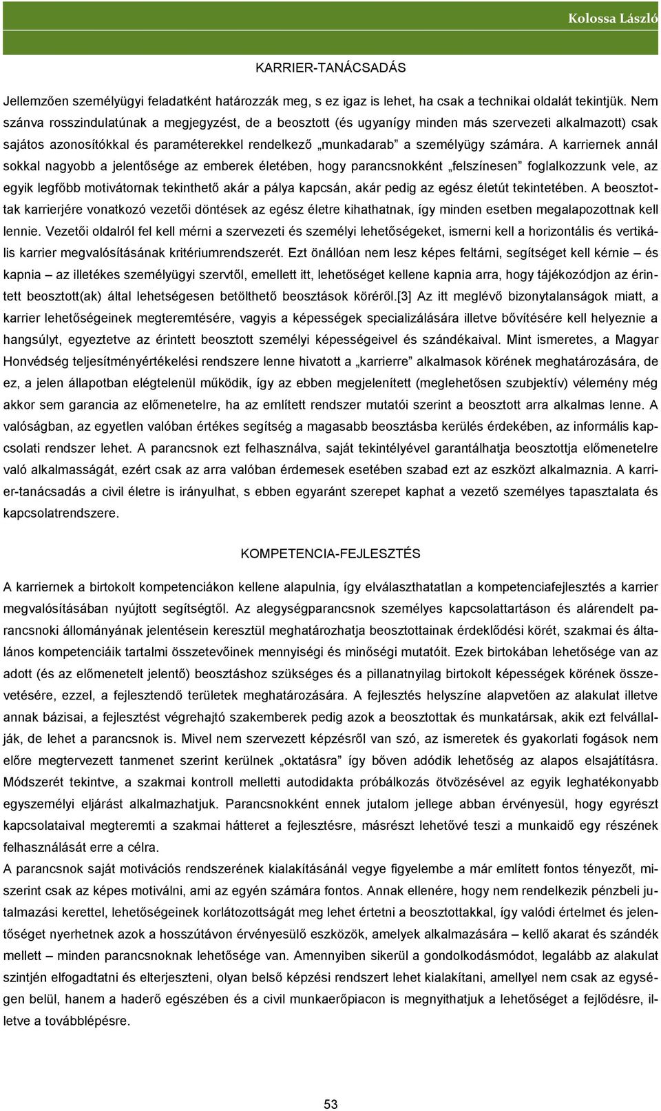 A karriernek annál sokkal nagyobb a jelentősége az emberek életében, hogy parancsnokként felszínesen foglalkozzunk vele, az egyik legfőbb motivátornak tekinthető akár a pálya kapcsán, akár pedig az