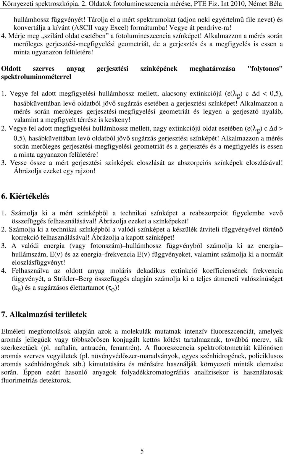 Alkalmazzon a mérés során merőleges gerjesztési-megfigyelési geometriát, de a gerjesztés és a megfigyelés is essen a minta ugyanazon felületére!