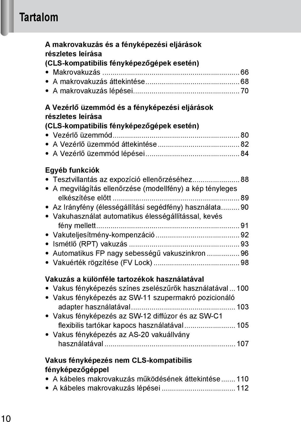 .. 84 Egyéb funkciók Tesztvillantás az expozíció ellenőrzéséhez... 88 A megvilágítás ellenőrzése (modellfény) a kép tényleges elkészítése előtt... 89 Az Irányfény (élességállítási segédfény) használata.