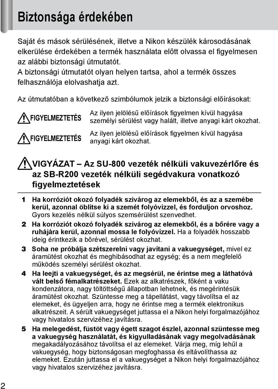 Az útmutatóban a következő szimbólumok jelzik a biztonsági előírásokat: FIGYELMEZTETÉS FIGYELMEZTETÉS Az ilyen jelölésű előírások figyelmen kívül hagyása személyi sérülést vagy halált, illetve anyagi