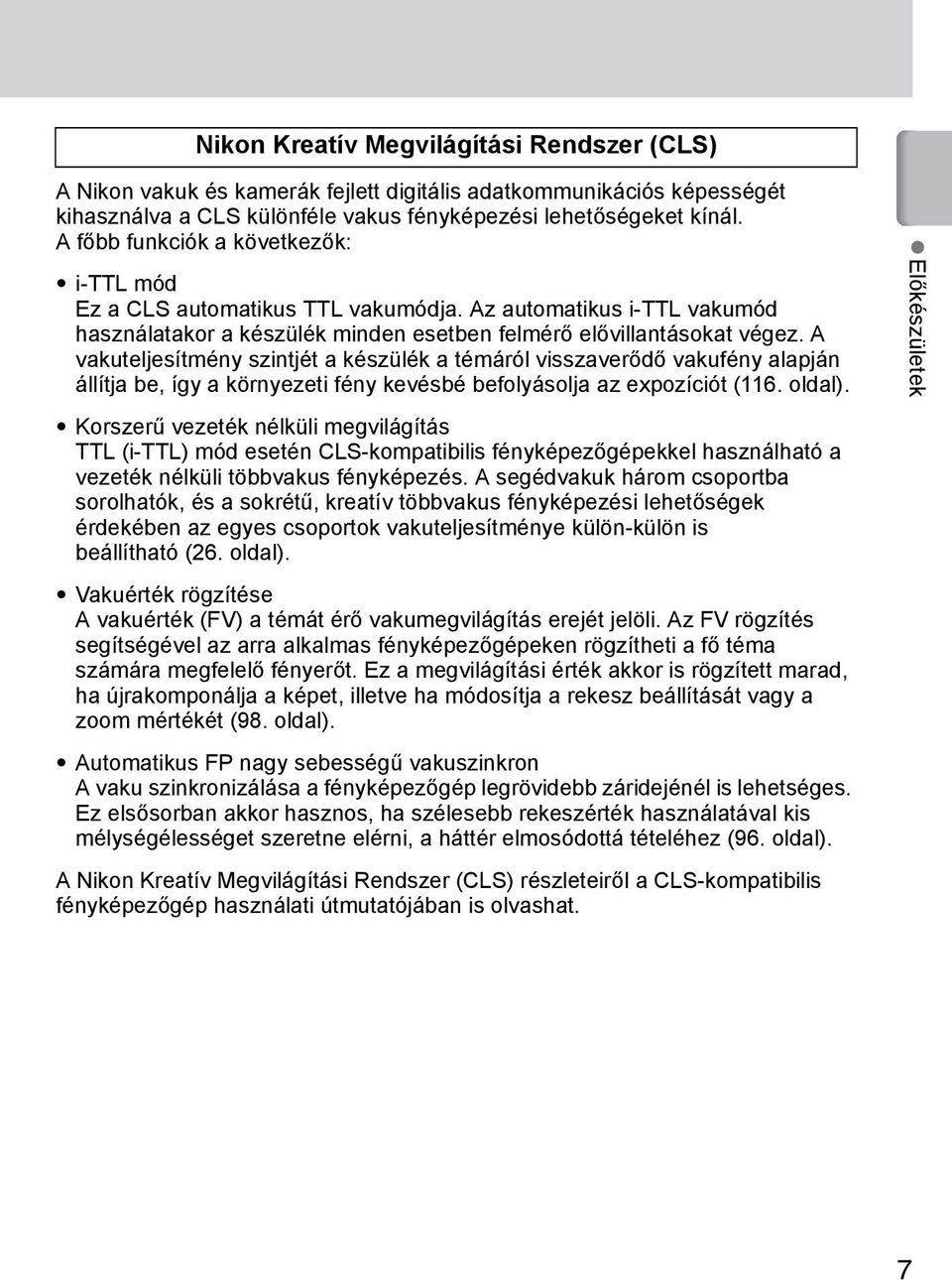 A vakuteljesítmény szintjét a készülék a témáról visszaverődő vakufény alapján állítja be, így a környezeti fény kevésbé befolyásolja az expozíciót (116. oldal).