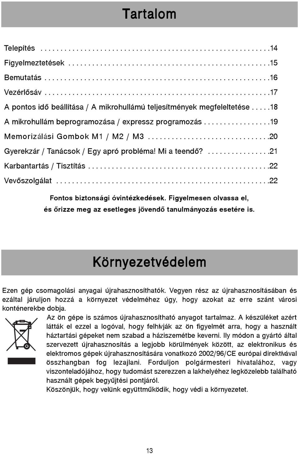 ................19 Memorizálási Gombok M1 / M2 / M3...............................20 Gyerekzár / Tanácsok / Egy apró probléma! Mi a teendõ?................21 Karbantartás / Tisztítás..............................................22 Vevõszolgálat.