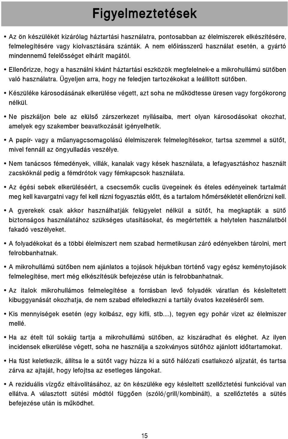 Ügyeljen arra, hogy ne feledjen tartozékokat a leállított sütõben. Készüléke károsodásának elkerülése végett, azt soha ne mûködtesse üresen vagy forgókorong nélkül.