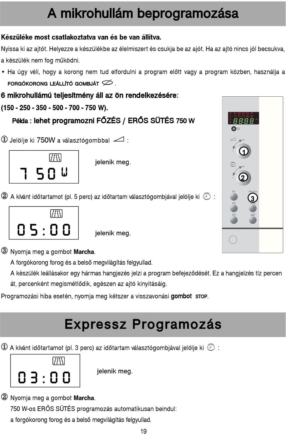 6 mikrohullámú teljesítmény áll az ön rendelkezésére: (150 250 350 500 700 750 W).