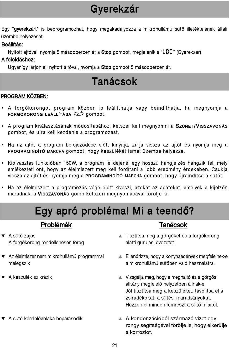 PROGRAM KÖZBEN: A forgókorongot program közben is leállíthatja vagy beindíthatja, ha megnyomja a FORGÓKORONG LEÁLLÍTÁSA gombot.