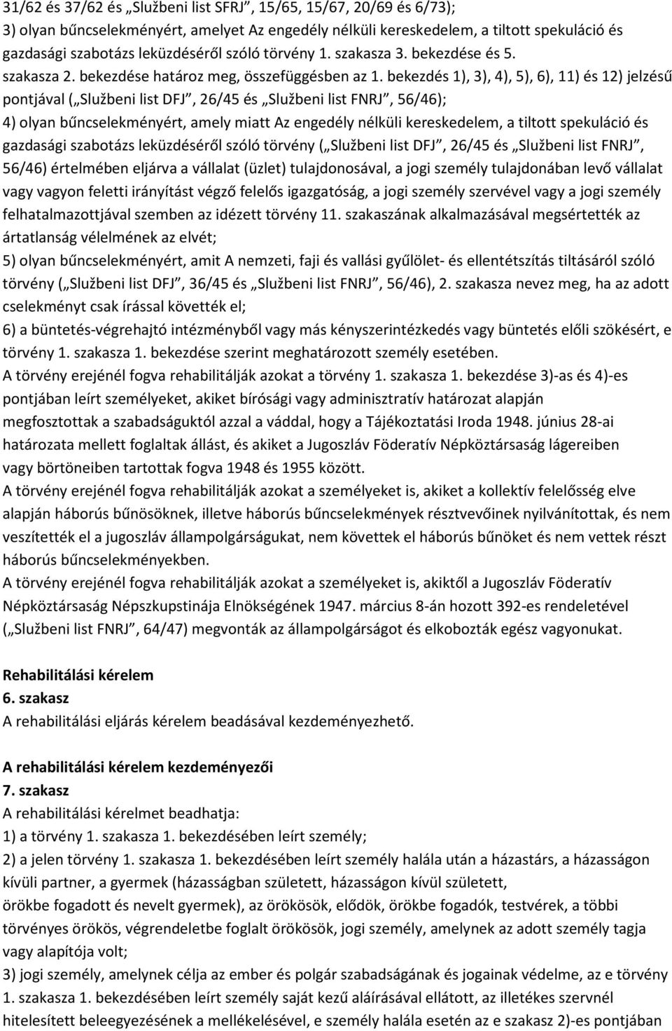 bekezdés 1), 3), 4), 5), 6), 11) és 12) jelzésű pontjával ( Službeni list DFJ, 26/45 és Službeni list FNRJ, 56/46); 4) olyan bűncselekményért, amely miatt Az engedély nélküli kereskedelem, a tiltott