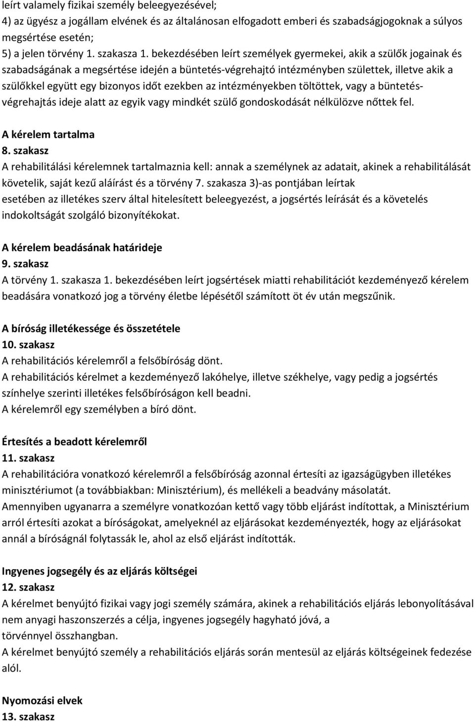 ezekben az intézményekben töltöttek, vagy a büntetésvégrehajtás ideje alatt az egyik vagy mindkét szülő gondoskodását nélkülözve nőttek fel. A kérelem tartalma 8.