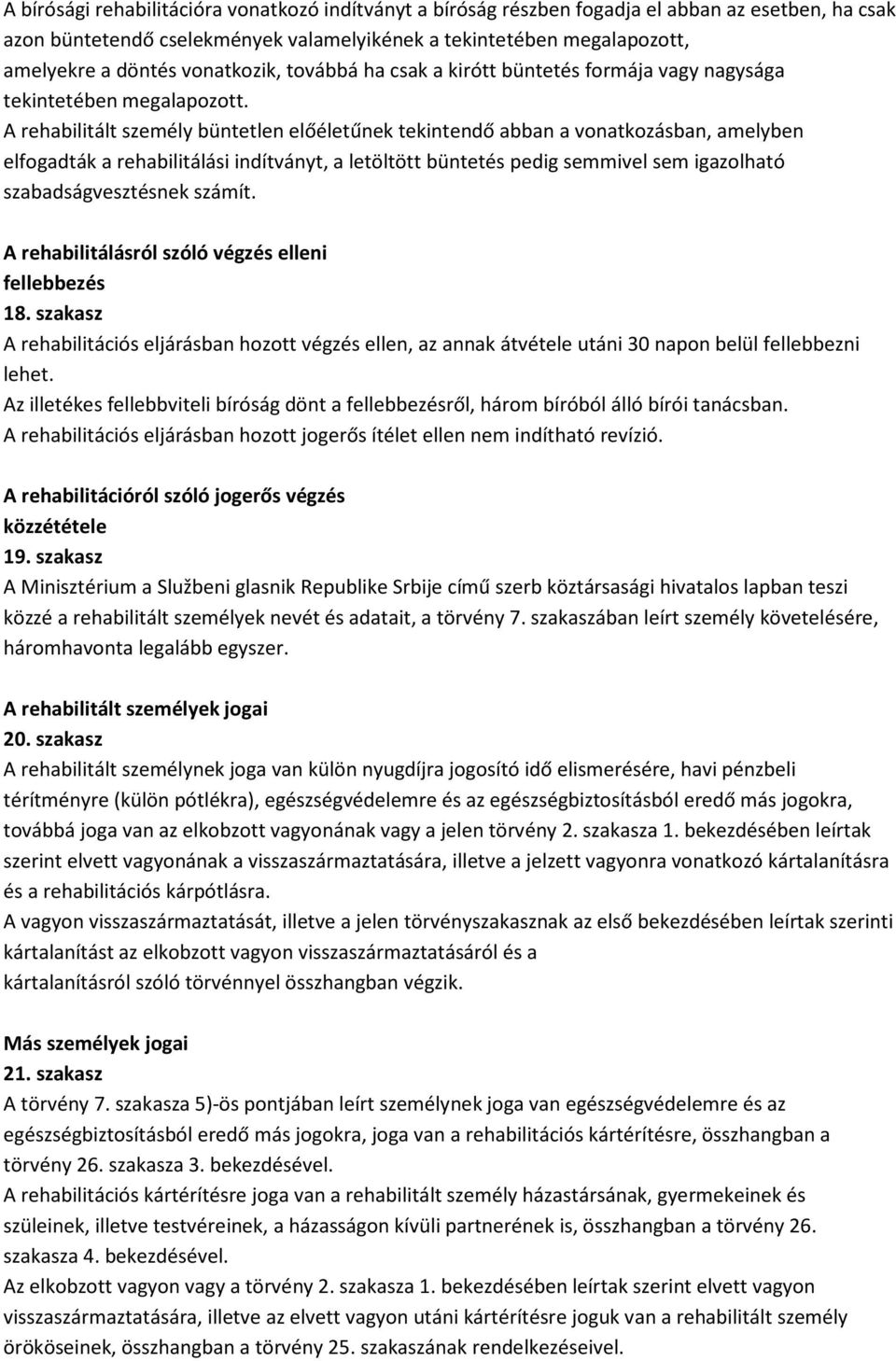 A rehabilitált személy büntetlen előéletűnek tekintendő abban a vonatkozásban, amelyben elfogadták a rehabilitálási indítványt, a letöltött büntetés pedig semmivel sem igazolható szabadságvesztésnek