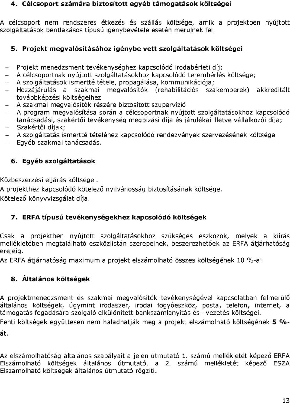 Projekt megvalósításához igénybe vett szolgáltatások költségei Projekt menedzsment tevékenységhez kapcsolódó irodabérleti díj; A célcsoportnak nyújtott szolgáltatásokhoz kapcsolódó terembérlés