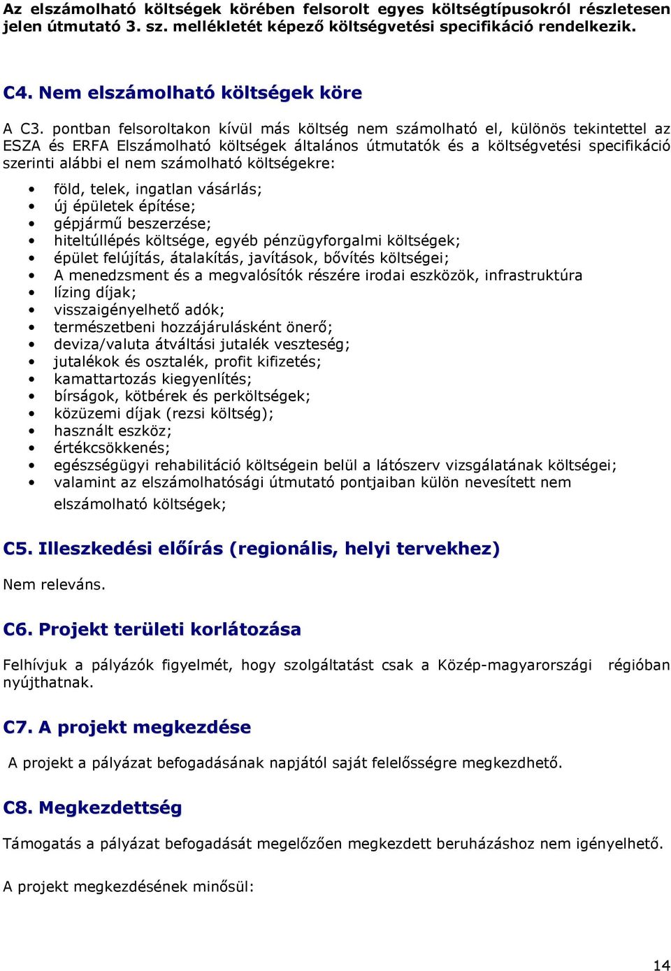 pontban felsoroltakon kívül más költség nem számolható el, különös tekintettel az ESZA és ERFA Elszámolható költségek általános útmutatók és a költségvetési specifikáció szerinti alábbi el nem