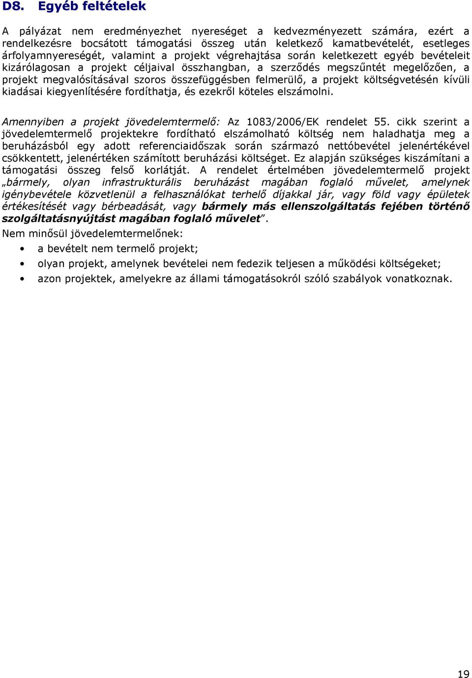 felmerülı, a projekt költségvetésén kívüli kiadásai kiegyenlítésére fordíthatja, és ezekrıl köteles elszámolni. Amennyiben a projekt jövedelemtermelı: Az 1083/2006/EK rendelet 55.