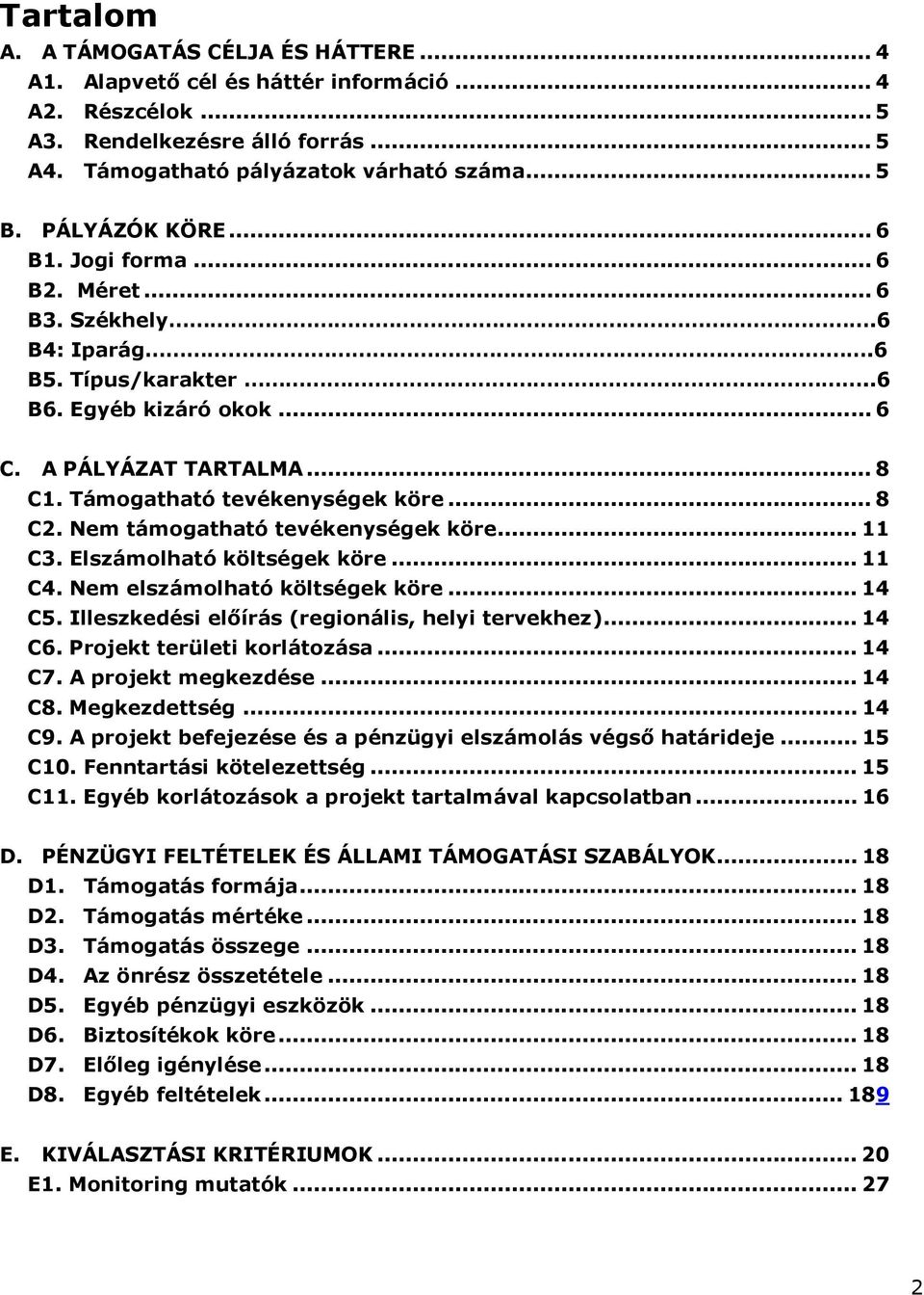 Nem támogatható tevékenységek köre... 11 C3. Elszámolható költségek köre... 11 C4. Nem elszámolható költségek köre... 14 C5. Illeszkedési elıírás (regionális, helyi tervekhez)... 14 C6.