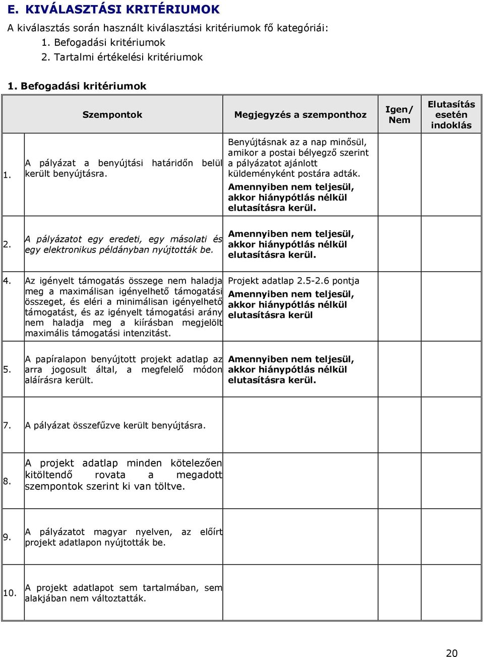 Benyújtásnak az a nap minısül, amikor a postai bélyegzı szerint a pályázatot ajánlott küldeményként postára adták. Amennyiben nem teljesül, akkor hiánypótlás nélkül elutasításra kerül. 2.