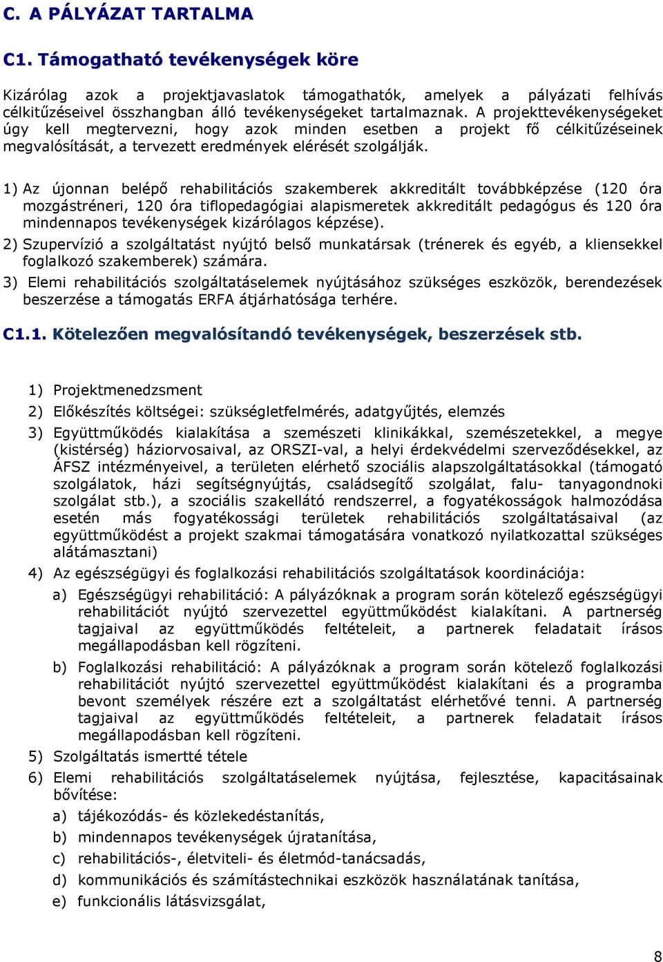 1) Az újonnan belépı rehabilitációs szakemberek akkreditált továbbképzése (120 óra mozgástréneri, 120 óra tiflopedagógiai alapismeretek akkreditált pedagógus és 120 óra mindennapos tevékenységek