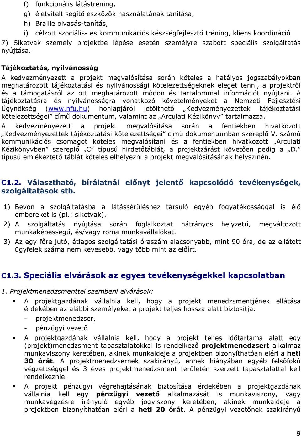 Tájékoztatás, nyilvánosság A kedvezményezett a projekt megvalósítása során köteles a hatályos jogszabályokban meghatározott tájékoztatási és nyilvánossági kötelezettségeknek eleget tenni, a