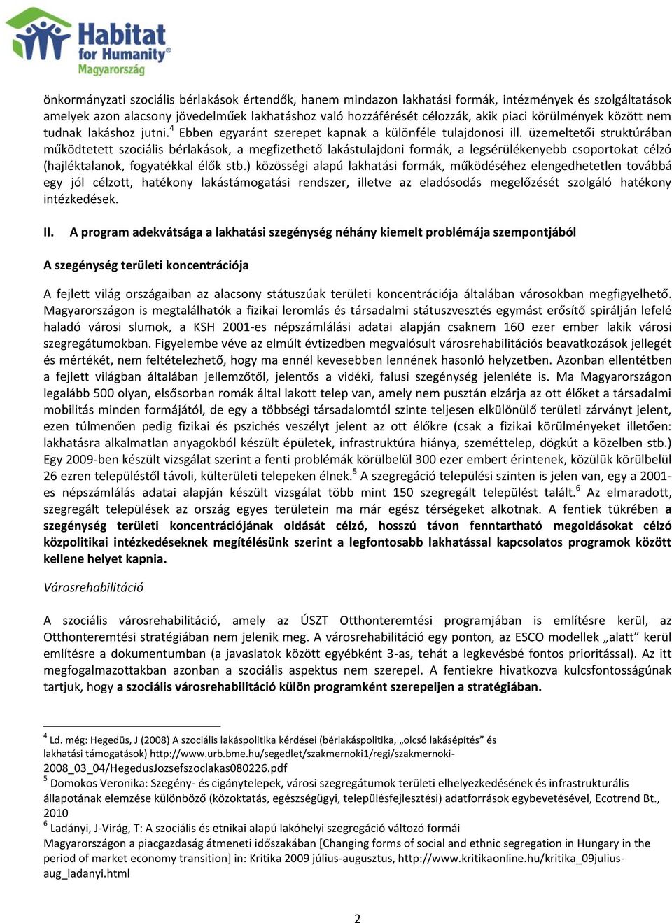 üzemeltetői struktúrában működtetett szociális bérlakások, a megfizethető lakástulajdoni formák, a legsérülékenyebb csoportokat célzó (hajléktalanok, fogyatékkal élők stb.