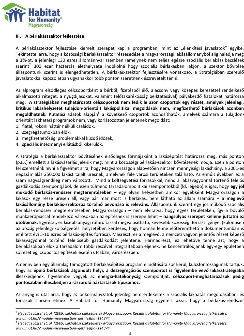 szociális bérlakás) becslések szerint 7 300 ezer háztartás élethelyzete indokolná hogy szociális bérlakásban lakjon, a szektor bővítése álláspontunk szerint is elengedhetetlen.