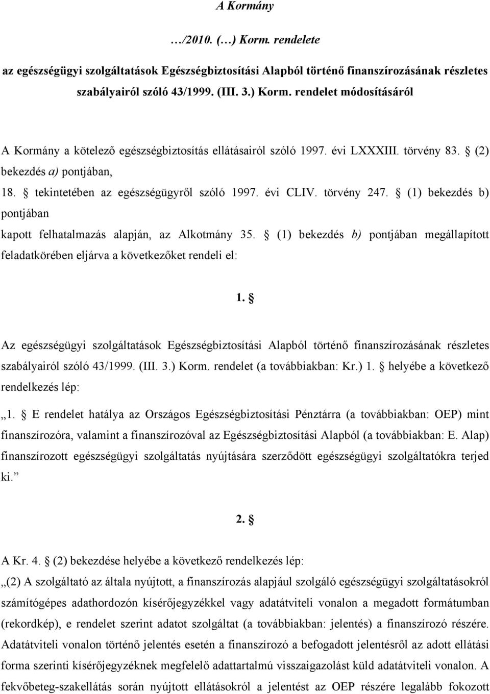 (1) bekezdés b) pontjában megállapított feladatkörében eljárva a következőket rendeli el: 1.