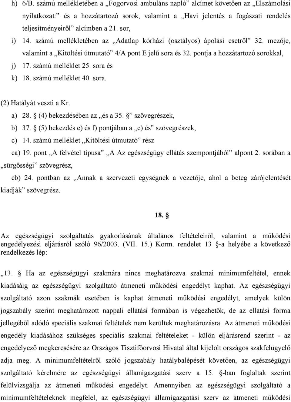 sor, i) 14. számú mellékletében az Adatlap kórházi (osztályos) ápolási esetről 32. mezője, valamint a Kitöltési útmutató 4/A pont E jelű sora és 32. pontja a hozzátartozó sorokkal, j) 17.