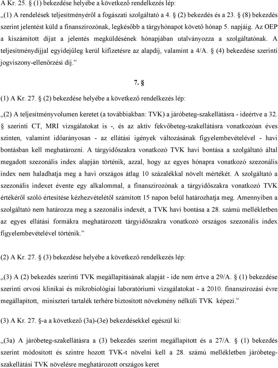 A teljesítménydíjjal egyidejűleg kerül kifizetésre az alapdíj, valamint a 4/A. (4) bekezdése szerinti jogviszony-ellenőrzési díj. 7. (1) A Kr. 27.