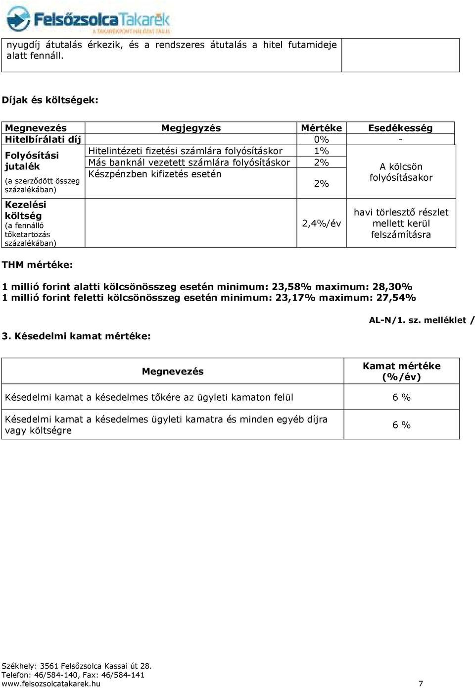 költség (a fennálló tőketartozás százalékában) THM mértéke: Más banknál vezetett számlára folyósításkor 2% Készpénzben kifizetés esetén 2% 2,4%/év A kölcsön folyósításakor havi törlesztő részlet