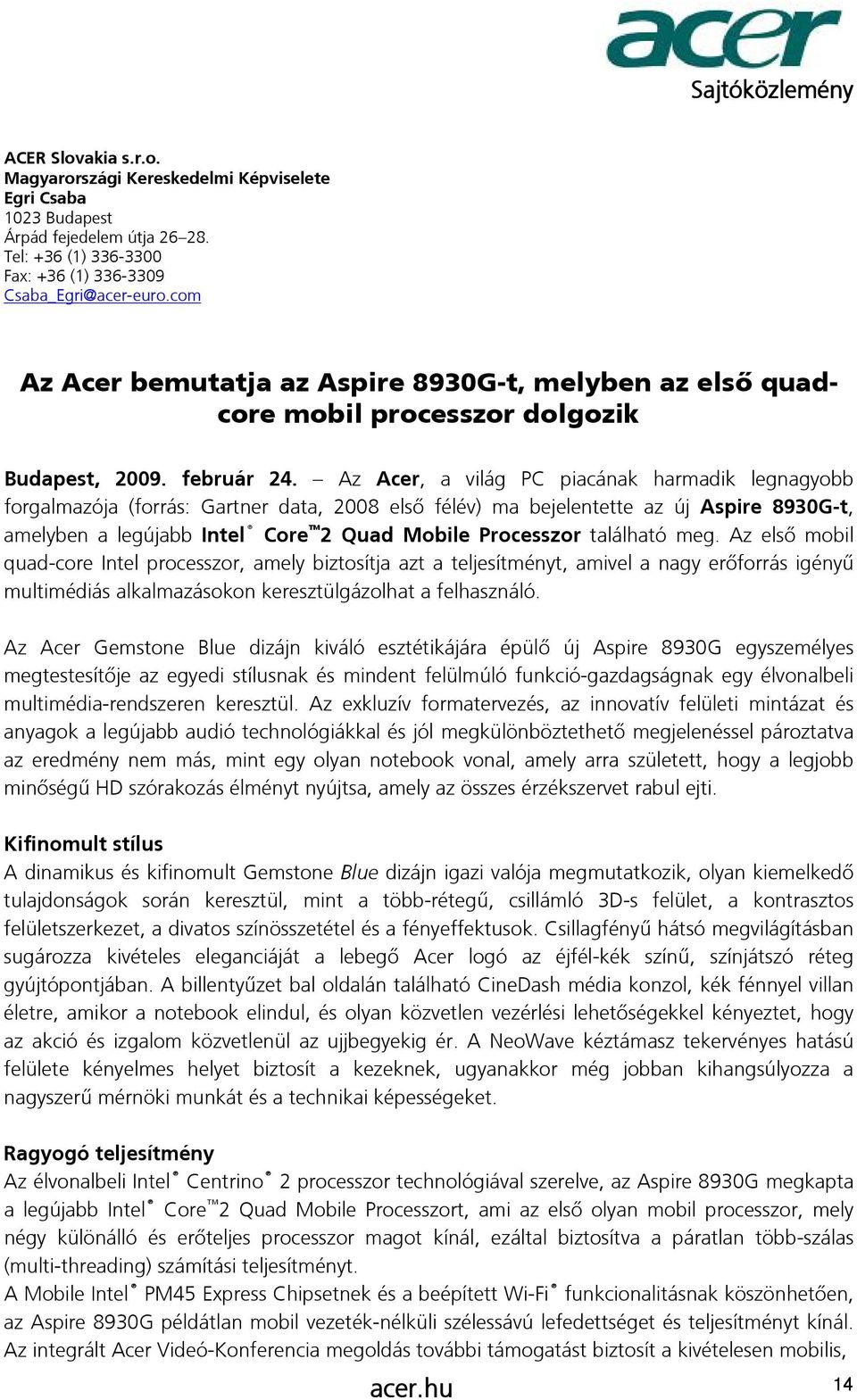 Az Acer, a világ PC piacának harmadik legnagyobb forgalmazója (forrás: Gartner data, 2008 első félév) ma bejelentette az új Aspire 8930G-t, amelyben a legújabb Intel Core 2 Quad Mobile Processzor