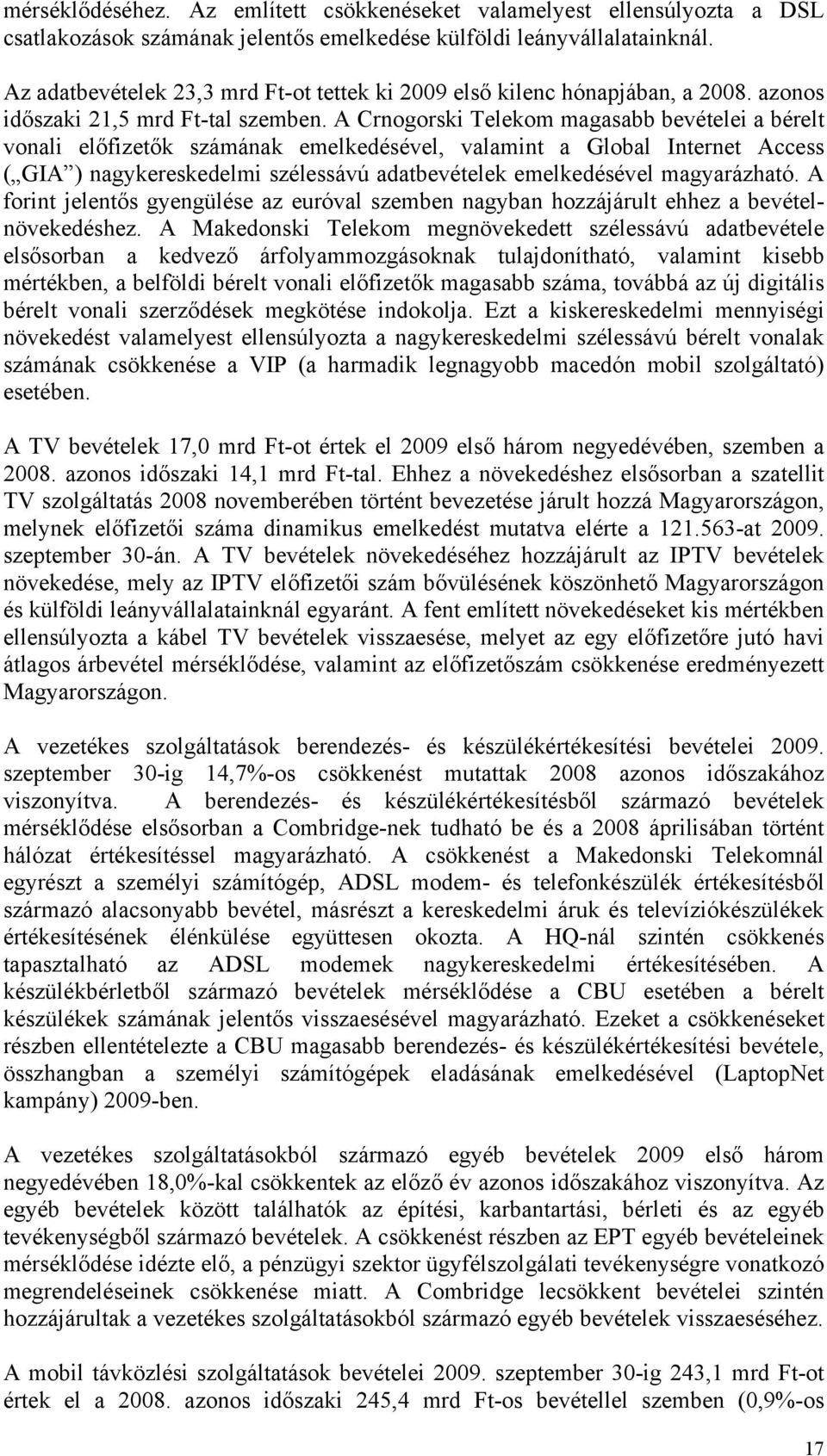 A Crnogorski Telekom magasabb bevételei a bérelt vonali előfizetők számának emelkedésével, valamint a Global Internet Access ( GIA ) nagykereskedelmi szélessávú adatbevételek emelkedésével