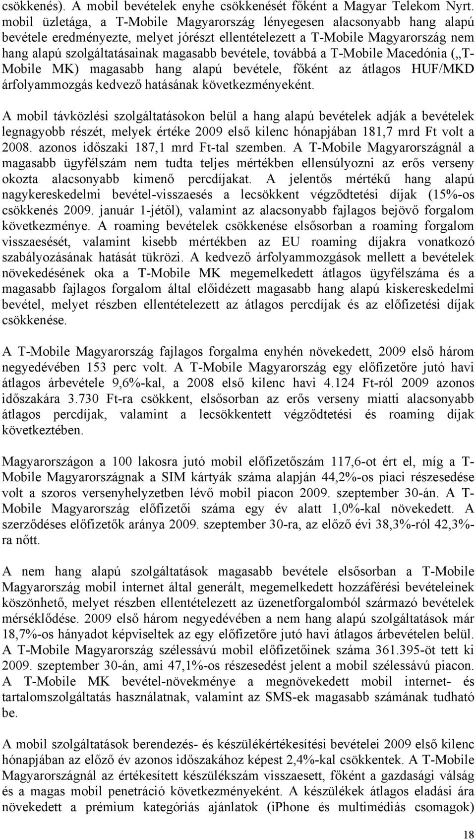 bevétele, továbbá a T-Mobile Macedónia ( T- Mobile MK) magasabb hang alapú bevétele, főként az átlagos HUF/MKD árfolyammozgás kedvező hatásának következményeként.